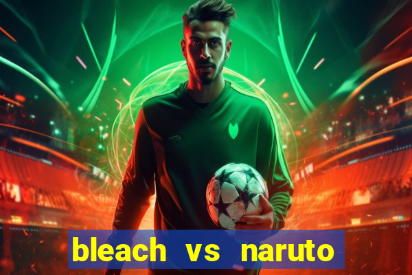 bleach vs naruto 2.6 jogos de luta